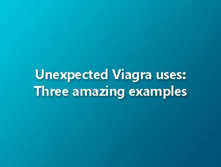 Unexpected Viagra uses: Three amazing examples